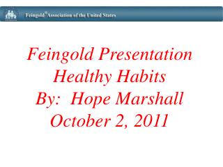 Feingold Presentation Healthy Habits By: Hope Marshall October 2, 2011