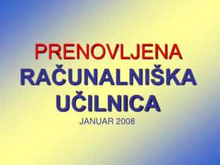 PRENOVLJENA RAČUNALNIŠKA UČILNICA JANUAR 2008