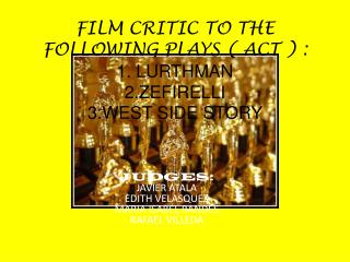 FILM CRITIC TO THE FOLLOWING PLAYS ( ACT ) : 1. LURTHMAN 2.ZEFIRELLI 3.WEST SIDE STORY