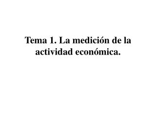 Tema 1. La medición de la actividad económica.