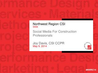 Northwest Region CSI S508 Social Media For Construction Professionals Joy Davis, CSI CCPR