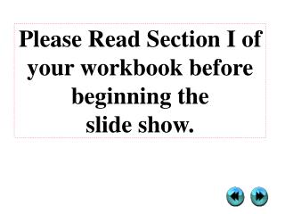 Please Read Section I of your workbook before beginning the slide show.