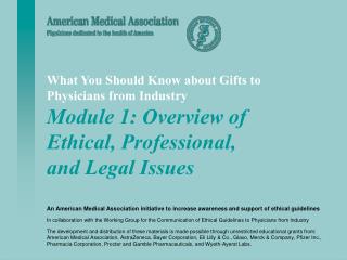What You Should Know about Gifts to Physicians from Industry Module 1: Overview of Ethical, Professional, and Legal Iss