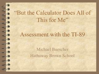 “But the Calculator Does All of This for Me” Assessment with the TI-89