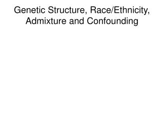 Genetic Structure, Race/Ethnicity, Admixture and Confounding