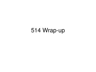514 Wrap-up