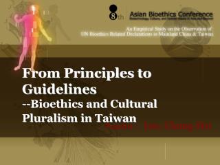 From Principles to Guidelines --Bioethics and Cultural Pluralism in Taiwan