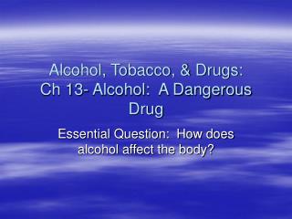 Alcohol, Tobacco, &amp; Drugs: Ch 13- Alcohol: A Dangerous Drug