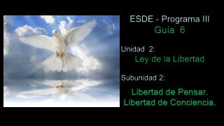 ESDE - Programa III Guía 6 Unidad 2: Ley de la Libertad Subunidad 2: Libertad de Pensar.