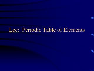 Lec: Periodic Table of Elements