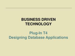 BUSINESS DRIVEN TECHNOLOGY Plug-In T4 Designing Database Applications