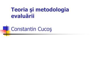 Teoria şi metodologia evaluării Constantin Cucoş