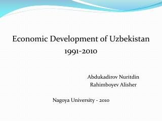 Economic Development of Uzbekistan 1991-2010 Abdukadirov Nuritdin Rahimboyev Alisher