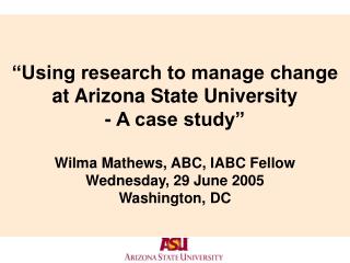 “Using research to manage change at Arizona State University - A case study”