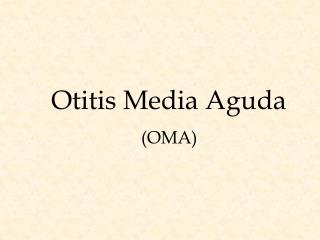 Otitis Media Aguda (OMA)