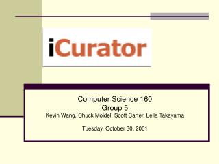 Computer Science 160 Group 5 Kevin Wang, Chuck Moidel, Scott Carter, Leila Takayama