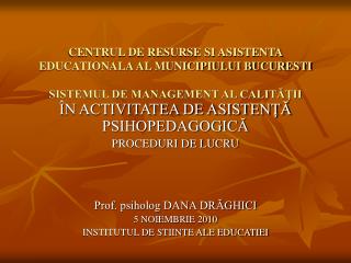 ÎN ACTIVITATEA DE ASISTENŢĂ PSIHOPEDAGOGICĂ PROCEDURI DE LUCRU Prof. psiholog DANA DRĂGHICI