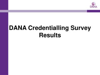 DANA Credentialling Survey Results