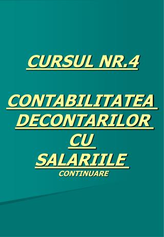 CURSUL NR.4 CONTABILITATEA DECONTARILOR CU SALARIILE CONTINUARE