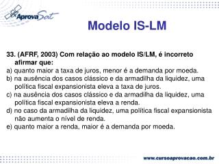 33. (AFRF, 2003) Com relação ao modelo IS/LM, é incorreto afirmar que: