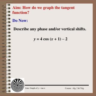 Aim: How do we graph the tangent function?