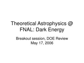 Theoretical Astrophysics @ FNAL: Dark Energy