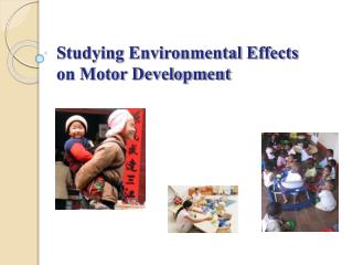Studying Environmental Effects on Motor Development