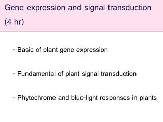 - Basic of plant gene expression - Fundamental of plant signal transduction