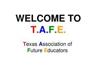 WELCOME TO T. A. F. E.