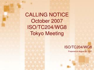 CALLING NOTICE October 2007 ISO/TC204/WG8 Tokyo Meeting