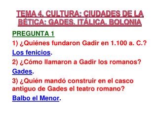 TEMA 4. CULTURA: CIUDADES DE LA BÉTICA: GADES, ITÁLICA, BOLONIA Pregunta 1