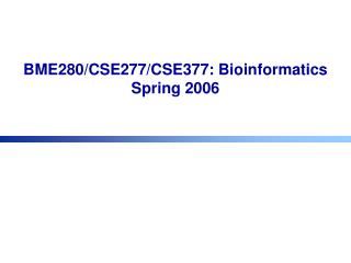 BME280/CSE277/CSE377: Bioinformatics Spring 2006