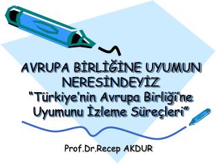 AVRUPA BİRLİĞİNE UYUMUN NERESİNDEYİZ “Türkiye’nin Avrupa Birliği’ne Uyumunu İzleme Süreçleri”