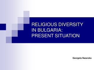 RELIGIOUS DIVERSITY IN BULGARIA: PRESENT SITUATION