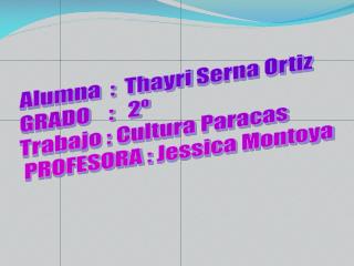 Alumna : Thayri Serna Ortiz GRADO : 2º Trabajo : Cultura Paracas