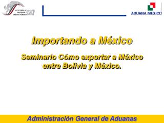 Importando a México Seminario Cómo exportar a México entre Bolivia y México.