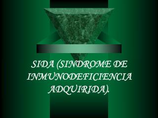 SIDA (SINDROME DE INMUNODEFICIENCIA ADQUIRIDA).