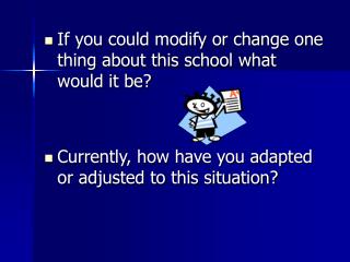 If you could modify or change one thing about this school what would it be?