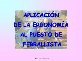 APLICACIÓN DE LA ERGONOMÍA AL PUESTO DE FERRALLISTA