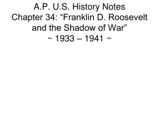 A.P. U.S. History Notes Chapter 34: “Franklin D. Roosevelt and the Shadow of War” ~ 1933 – 1941 ~