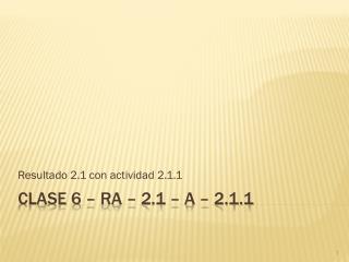 Clase 6 – RA – 2.1 – A – 2.1.1