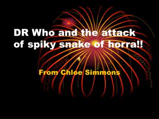 DR Who and the attack of spiky snake of horra!!