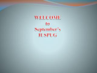 WELCOME to September’s IUSPUG