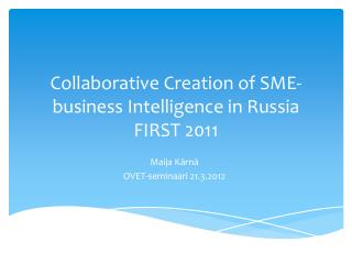 Collaborative Creation of SME-business Intelligence in Russia FIRST 2011