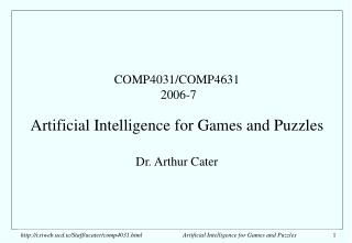COMP4031/COMP4631 2006-7 Artificial Intelligence for Games and Puzzles Dr. Arthur Cater