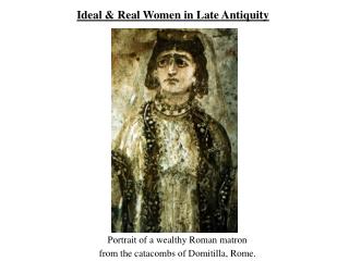Ideal &amp; Real Women in Late Antiquity