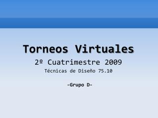 Torneos Virtuales 2º Cuatrimestre 2009 Técnicas de Diseño 75.10 -Grupo D-