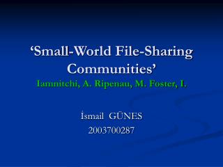 ‘Small-World File-Sharing Communities’ Iamnitchi, A. Ripenau, M. Foster, I.