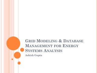 Grid Modeling &amp; Database Management for Energy Systems Analysis