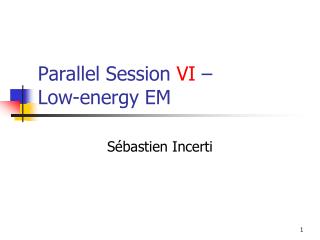 Parallel Session VI – Low-energy EM